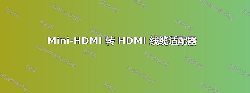 Mini-HDMI 转 HDMI 线缆适配器 