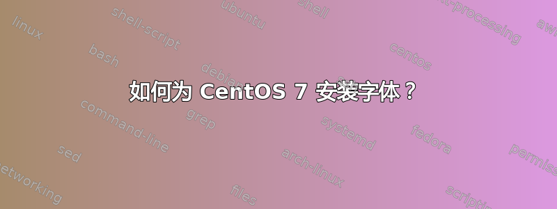 如何为 CentOS 7 安装字体？