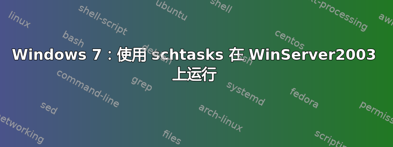 Windows 7：使用 schtasks 在 WinServer2003 上运行