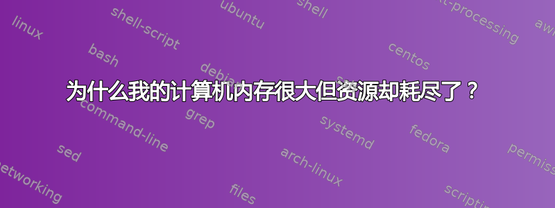 为什么我的计算机内存很大但资源却耗尽了？