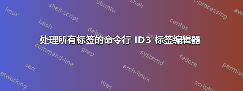 处理所有标签的命令行 ID3 标签编辑器