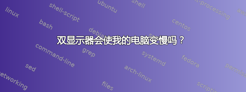 双显示器会使我的电脑变慢吗？