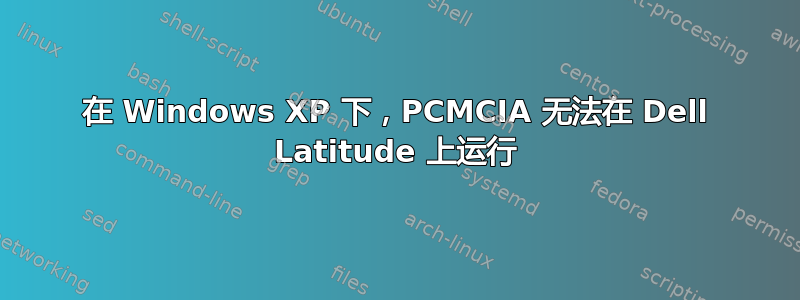 在 Windows XP 下，PCMCIA 无法在 Dell Latitude 上运行