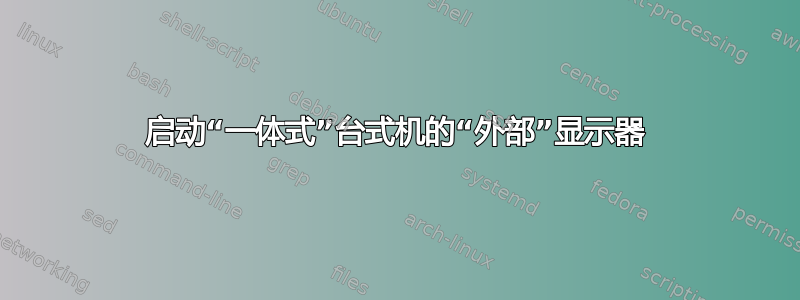 启动“一体式”台式机的“外部”显示器