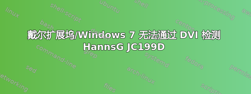 戴尔扩展坞/Windows 7 无法通过 DVI 检测 HannsG JC199D