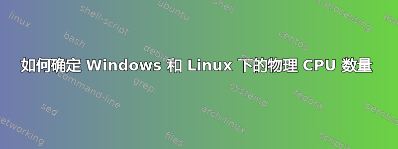 如何确定 Windows 和 Linux 下的物理 CPU 数量