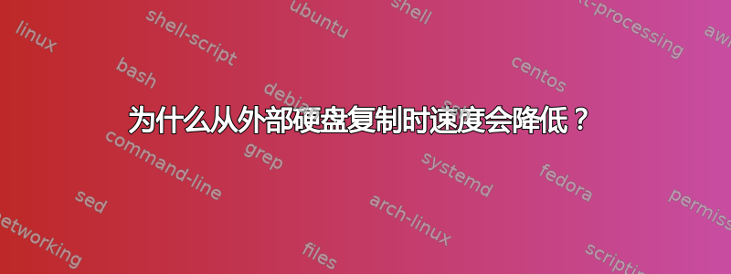 为什么从外部硬盘复制时速度会降低？