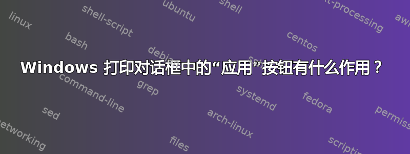 Windows 打印对话框中的“应用”按钮有什么作用？