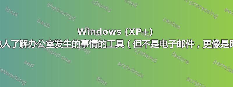 Windows (XP+) 用于让其他人了解办公室发生的事情的工具（但不是电子邮件，更像是即时通讯）