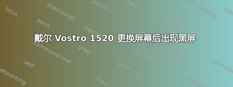 戴尔 Vostro 1520 更换屏幕后出现黑屏