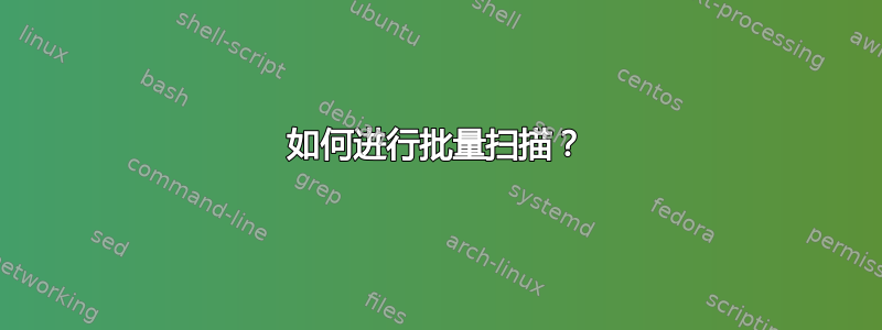 如何进行批量扫描？