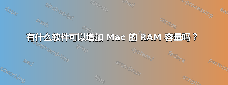 有什么软件可以增加 Mac 的 RAM 容量吗？