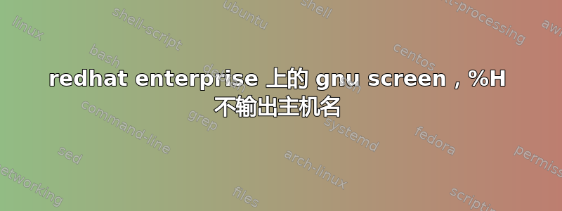 redhat enterprise 上的 gnu screen，%H 不输出主机名