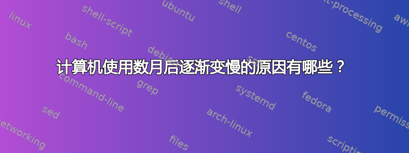 计算机使用数月后逐渐变慢的原因有哪些？