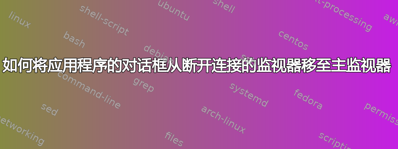 如何将应用程序的对话框从断开连接的监视器移至主监视器