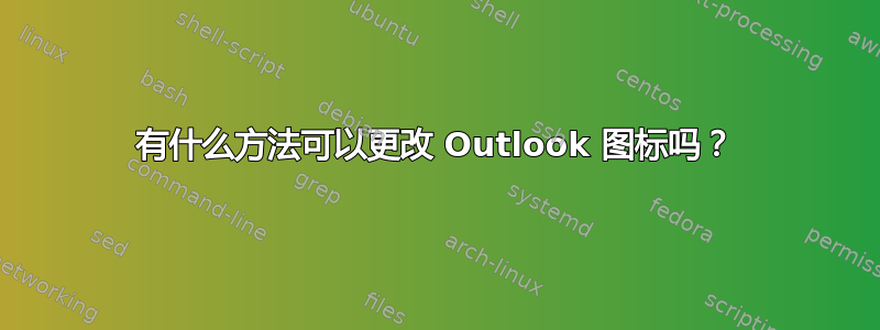 有什么方法可以更改 Outlook 图标吗？