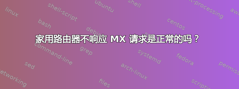 家用路由器不响应 MX 请求是正常的吗？