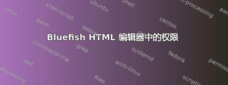 Bluefish HTML 编辑器中的权限