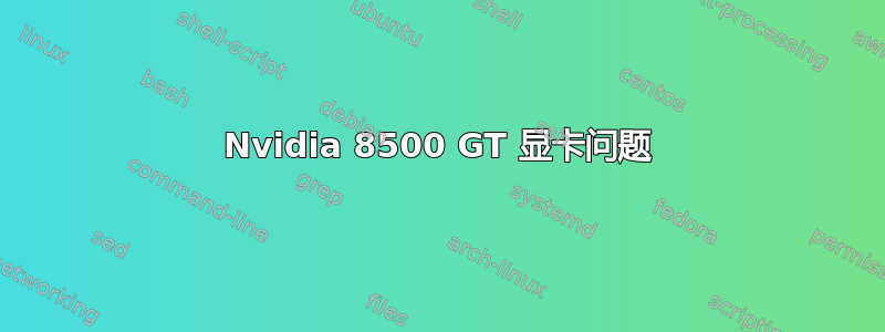 Nvidia 8500 GT 显卡问题