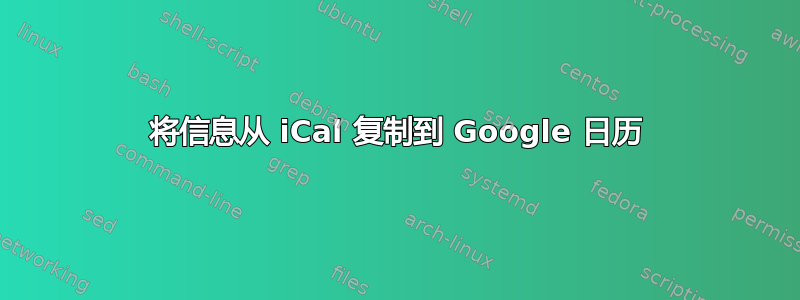 将信息从 iCal 复制到 Google 日历