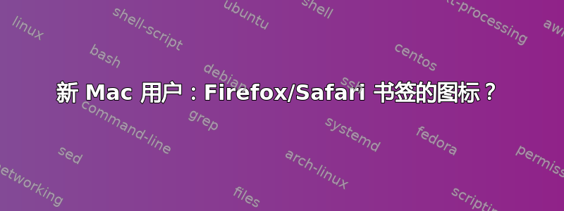 新 Mac 用户：Firefox/Safari 书签的图标？