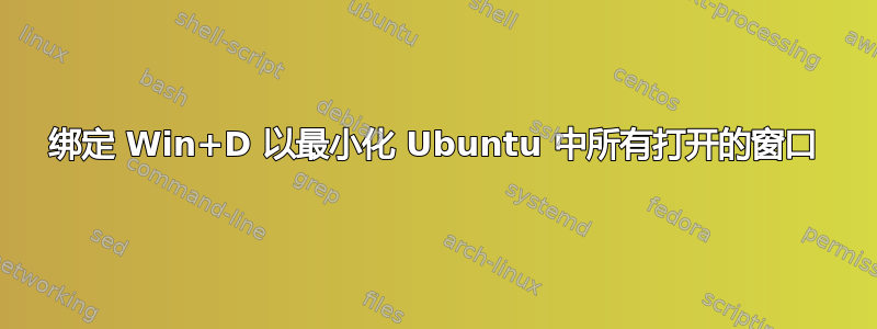 绑定 Win+D 以最小化 Ubuntu 中所有打开的窗口