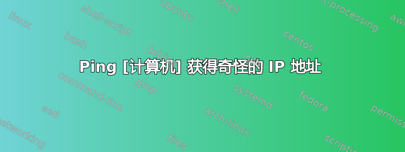 Ping [计算机] 获得奇怪的 IP 地址