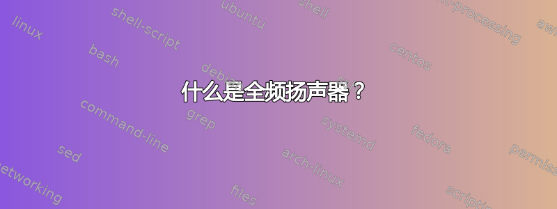 什么是全频扬声器？