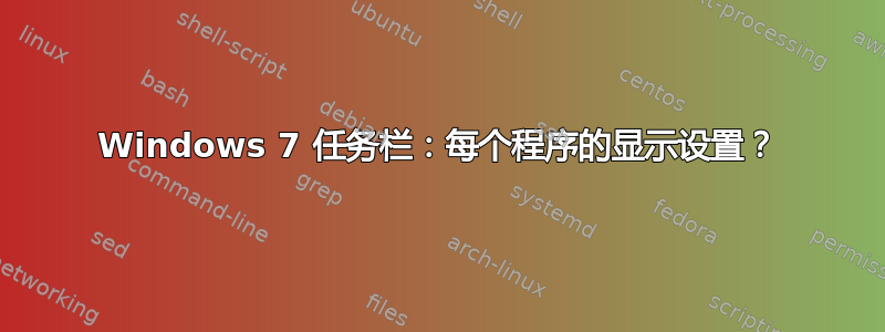 Windows 7 任务栏：每个程序的显示设置？