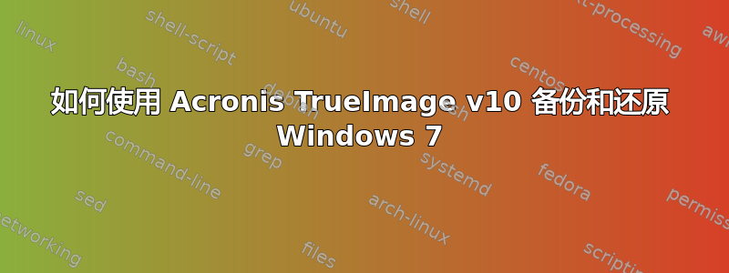 如何使用 Acronis TrueImage v10 备份和还原 Windows 7