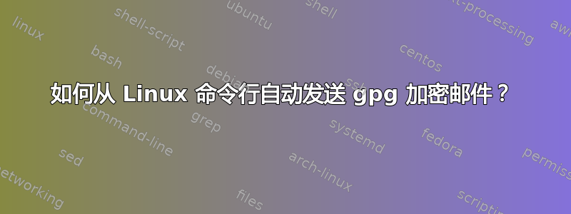 如何从 Linux 命令行自动发送 gpg 加密邮件？