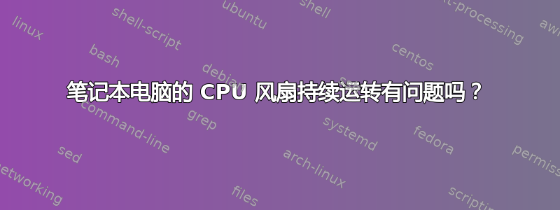 笔记本电脑的 CPU 风扇持续运转有问题吗？