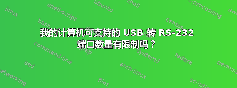 我的计算机可支持的 USB 转 RS-232 端口数量有限制吗？