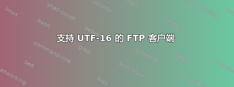 支持 UTF-16 的 FTP 客户端