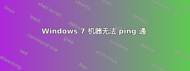 Windows 7 机器无法 ping 通