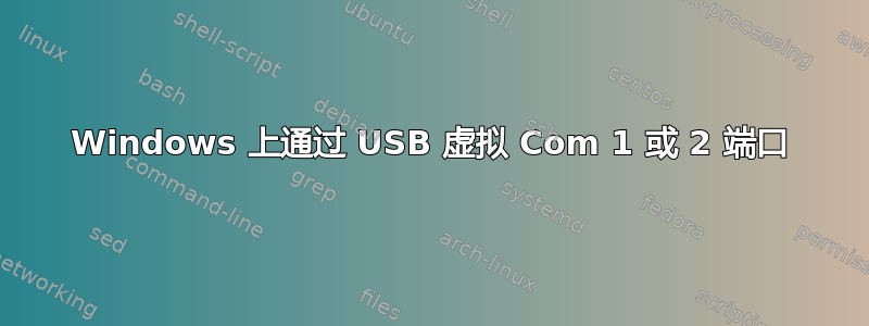 Windows 上通过 USB 虚拟 Com 1 或 2 端口