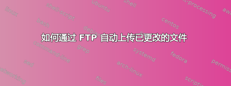 如何通过 FTP 自动上传已更改的文件