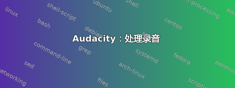 Audacity：处理录音