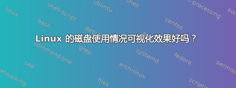 Linux 的磁盘使用情况可视化效果好吗？