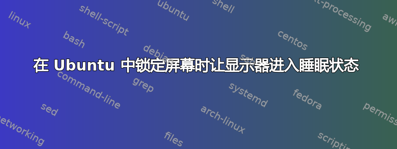 在 Ubuntu 中锁定屏幕时让显示器进入睡眠状态