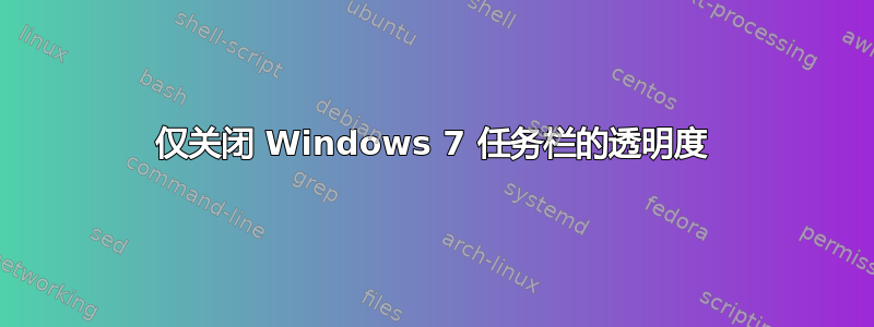 仅关闭 Windows 7 任务栏的透明度