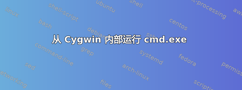 从 Cygwin 内部运行 cmd.exe