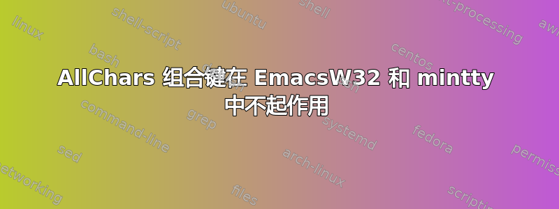 AllChars 组合键在 EmacsW32 和 mintty 中不起作用