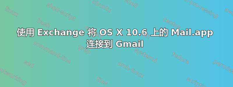 使用 Exchange 将 OS X 10.6 上的 Mail.app 连接到 Gmail