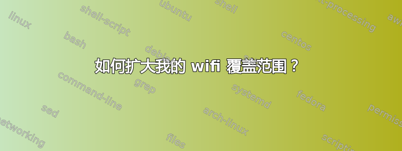 如何扩大我的 wifi 覆盖范围？