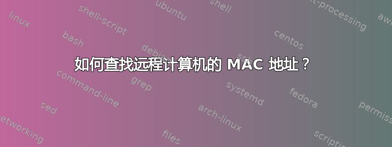 如何查找远程计算机的 MAC 地址？