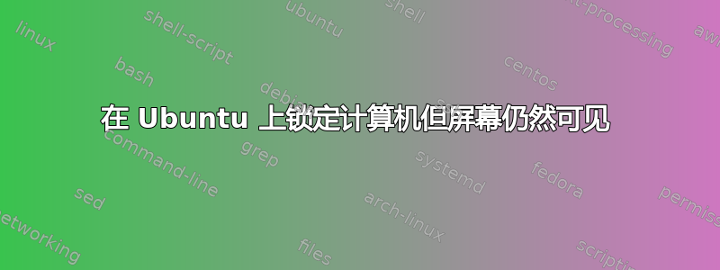 在 Ubuntu 上锁定计算机但屏幕仍然可见