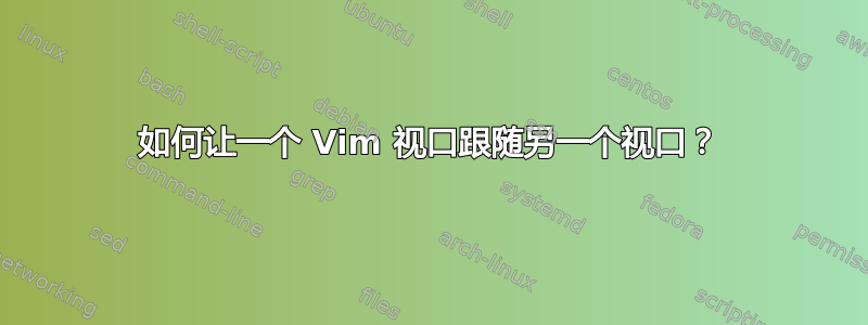 如何让一个 Vim 视口跟随另一个视口？