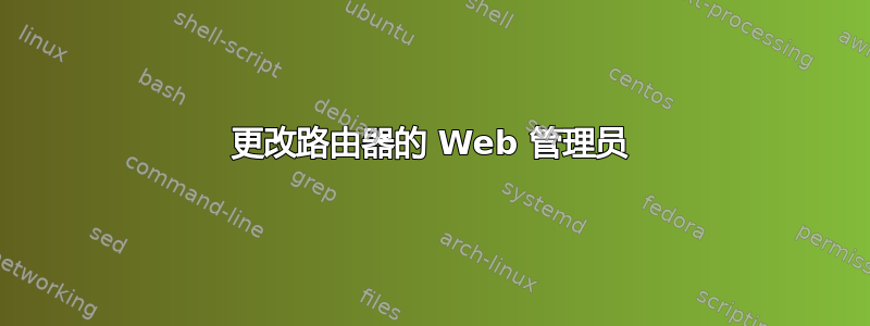 更改路由器的 Web 管理员