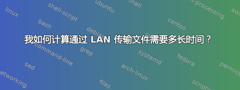 我如何计算通过 LAN 传输文件需要多长时间？